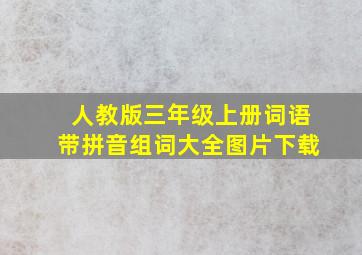 人教版三年级上册词语带拼音组词大全图片下载