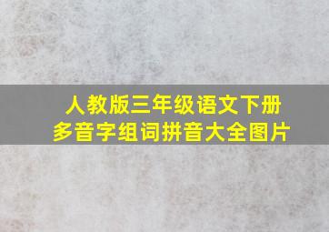 人教版三年级语文下册多音字组词拼音大全图片