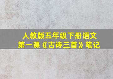 人教版五年级下册语文第一课《古诗三首》笔记