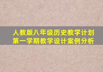 人教版八年级历史教学计划第一学期教学设计案例分析