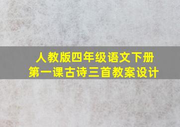 人教版四年级语文下册第一课古诗三首教案设计