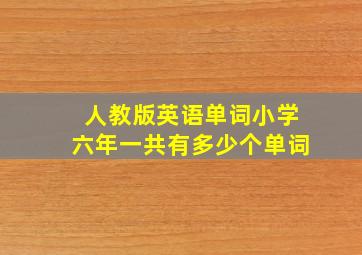 人教版英语单词小学六年一共有多少个单词