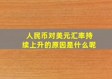 人民币对美元汇率持续上升的原因是什么呢