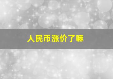 人民币涨价了嘛