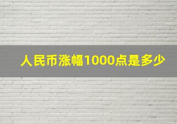 人民币涨幅1000点是多少