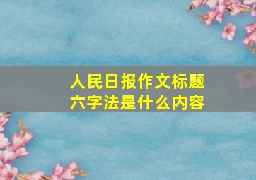 人民日报作文标题六字法是什么内容