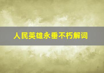 人民英雄永垂不朽解词