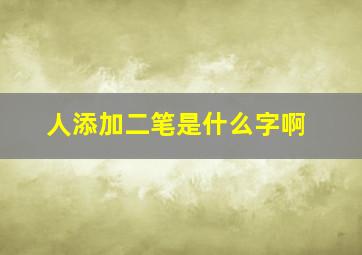 人添加二笔是什么字啊