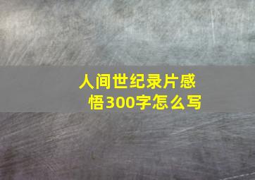 人间世纪录片感悟300字怎么写