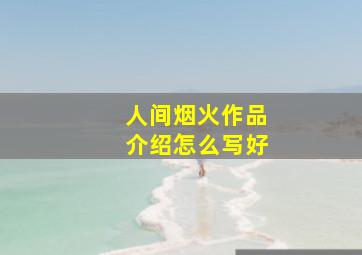 人间烟火作品介绍怎么写好