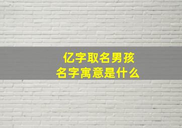 亿字取名男孩名字寓意是什么