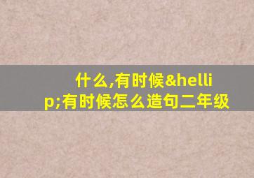 什么,有时候…有时候怎么造句二年级