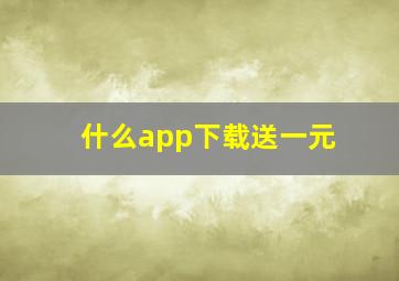 什么app下载送一元