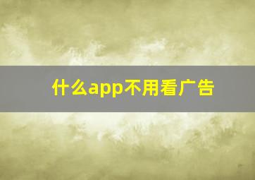 什么app不用看广告