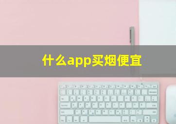 什么app买烟便宜