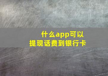 什么app可以提现话费到银行卡