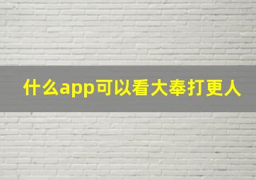 什么app可以看大奉打更人