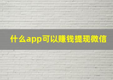 什么app可以赚钱提现微信