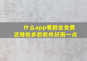 什么app看剧全免费还特别多的软件好用一点