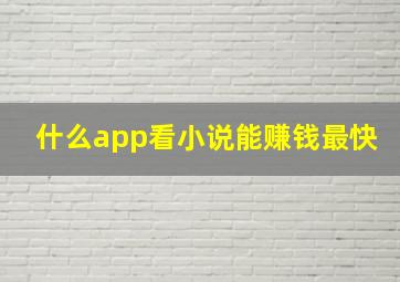 什么app看小说能赚钱最快