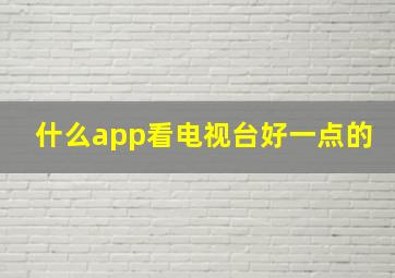 什么app看电视台好一点的