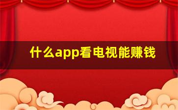 什么app看电视能赚钱