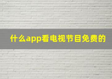 什么app看电视节目免费的