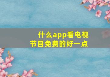 什么app看电视节目免费的好一点