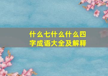 什么七什么什么四字成语大全及解释