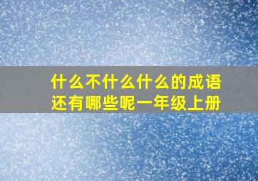 什么不什么什么的成语还有哪些呢一年级上册