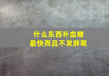 什么东西补血糖最快而且不发胖呢