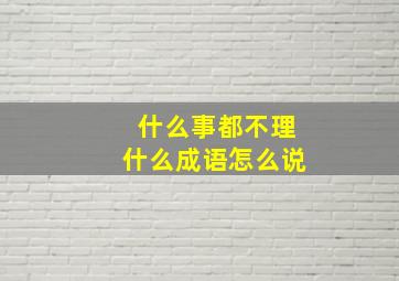 什么事都不理什么成语怎么说