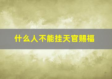 什么人不能挂天官赐福