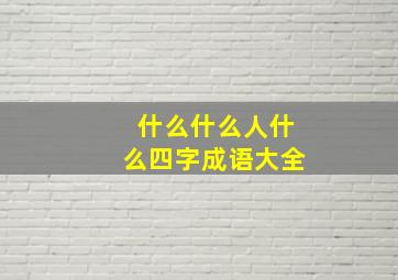 什么什么人什么四字成语大全