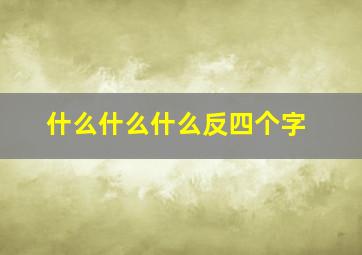 什么什么什么反四个字