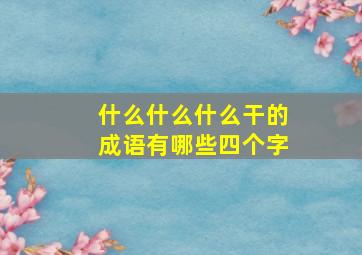 什么什么什么干的成语有哪些四个字