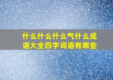 什么什么什么气什么成语大全四字词语有哪些