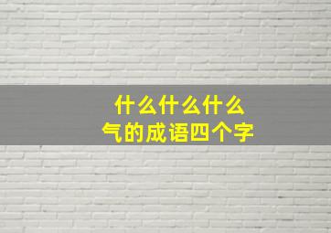 什么什么什么气的成语四个字