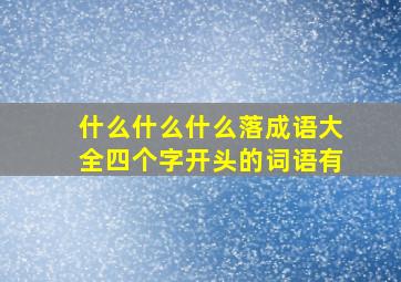 什么什么什么落成语大全四个字开头的词语有