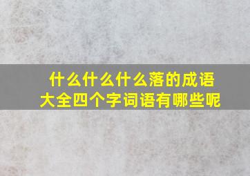 什么什么什么落的成语大全四个字词语有哪些呢