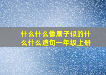 什么什么像扇子似的什么什么造句一年级上册