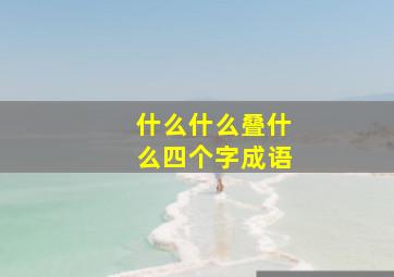 什么什么叠什么四个字成语