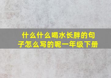 什么什么喝水长胖的句子怎么写的呢一年级下册