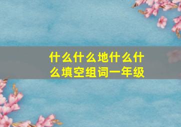 什么什么地什么什么填空组词一年级