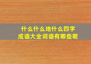 什么什么地什么四字成语大全词语有哪些呢