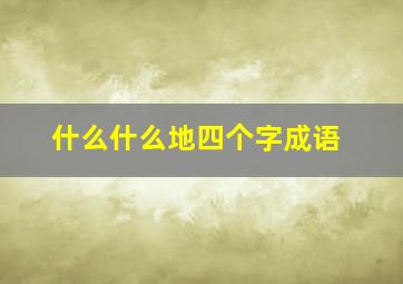 什么什么地四个字成语