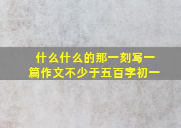 什么什么的那一刻写一篇作文不少于五百字初一