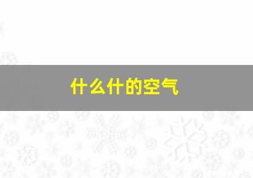 什么什的空气