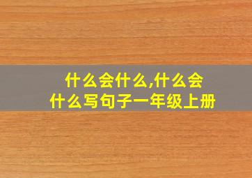 什么会什么,什么会什么写句子一年级上册