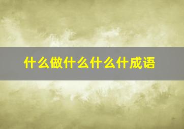 什么做什么什么什成语